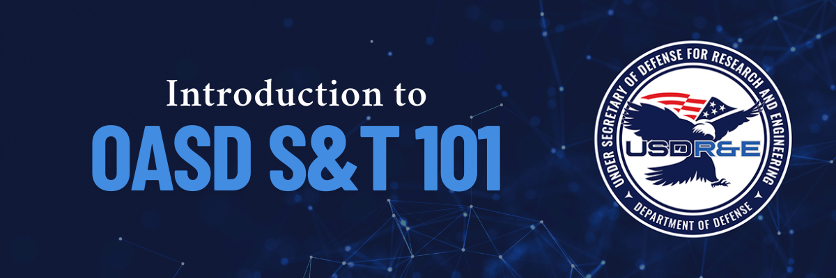 OASD S&T 101: Introduction to the Office of the Assistant Secretary of Defense for Science and Technology